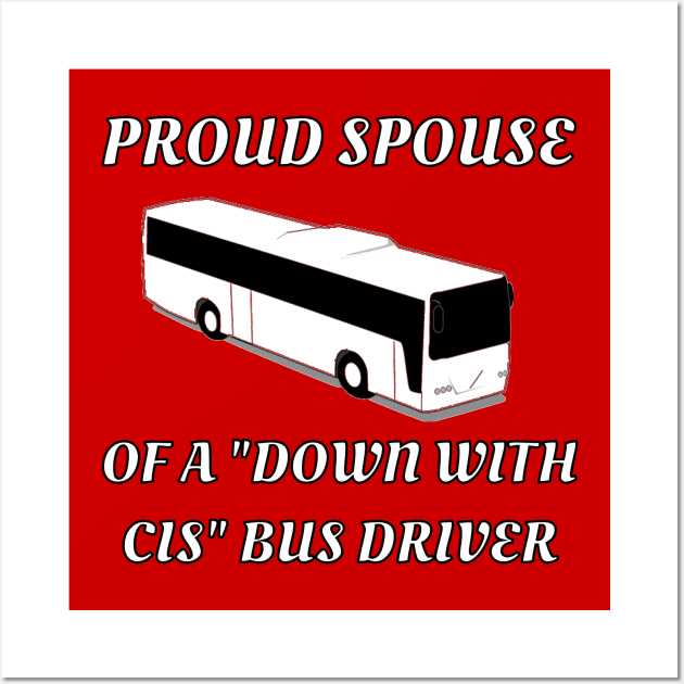 Proud Spouse Of A "Down With Cis" Bus Driver Wall Art by dikleyt